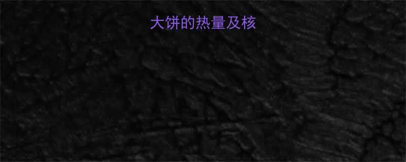 100克大饼的热量及核心营养构成-第1张图片-ZBLOG