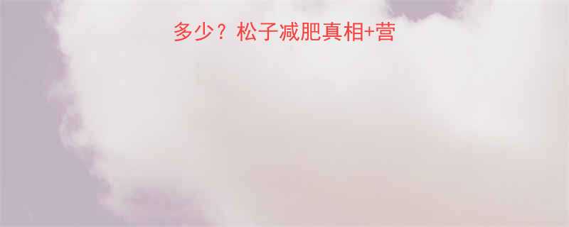 100克松子热量多少松子减肥真相营养清单附低卡吃法-第2张图片-ZBLOG