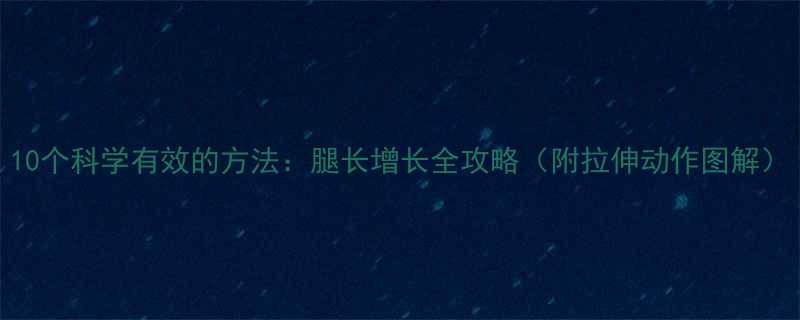 10个科学有效的方法：腿长增长全攻略（附拉伸动作图解）-第3张图片-ZBLOG