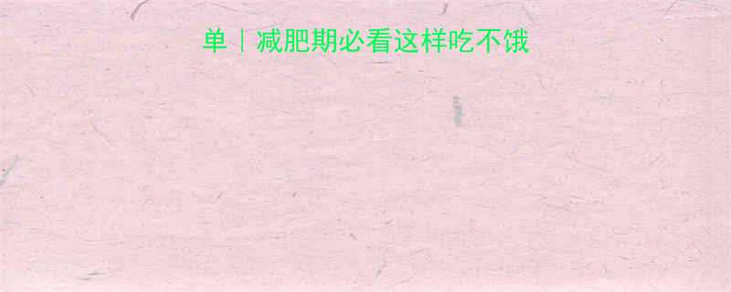10大低卡食物清单减肥期必看这样吃不饿还能瘦附详细食谱-第1张图片-ZBLOG