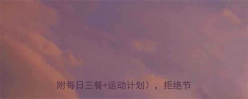 10天瘦10斤新手必看健康减脂食谱附每日三餐运动计划拒绝节食不反弹-第1张图片-ZBLOG