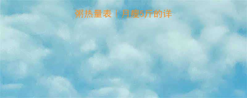 10种低卡减肥粥热量表月瘦5斤的详细食谱避坑指南-第1张图片-ZBLOG