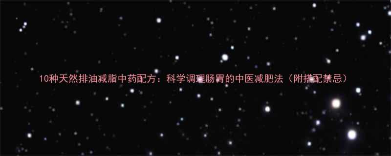 10种天然排油减脂中药配方科学调理肠胃的中医减肥法附搭配禁忌-第1张图片-ZBLOG