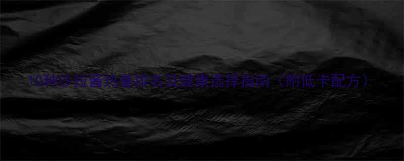 10种沙拉酱热量排名及健康选择指南（附低卡配方）-第2张图片-ZBLOG