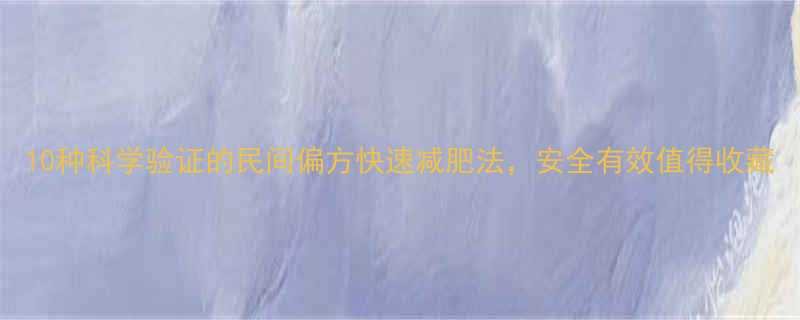10种科学验证的民间偏方快速减肥法安全有效值得收藏-第1张图片-ZBLOG