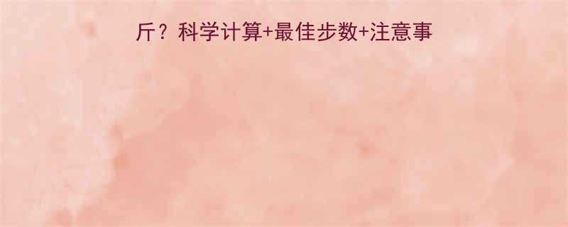 15公里走路能减多少斤科学计算最佳步数注意事项全附热量消耗公式-第1张图片-ZBLOG