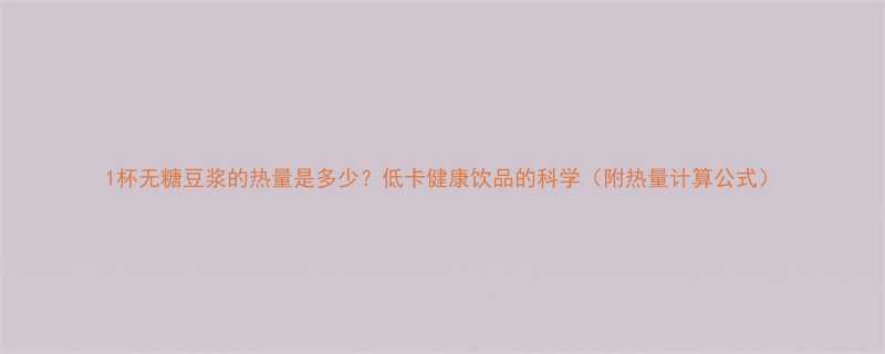1杯无糖豆浆的热量是多少低卡健康饮品的科学附热量计算公式-第2张图片-ZBLOG