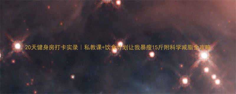 20天健身房打卡实录私教课饮食计划让我暴瘦15斤附科学减脂全攻略-第2张图片-ZBLOG