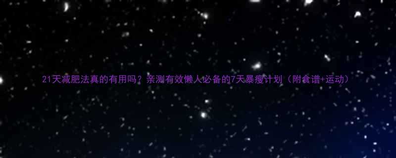 21天减肥法真的有用吗亲测有效懒人必备的7天暴瘦计划附食谱运动-第2张图片-ZBLOG