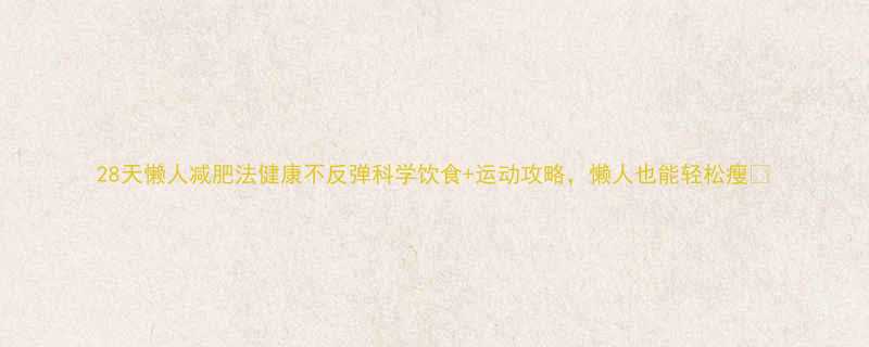 28天懒人减肥法健康不反弹科学饮食运动攻略懒人也能轻松瘦-第1张图片-ZBLOG