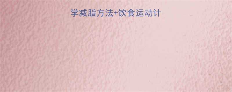 28天瘦全身科学减脂方法饮食运动计划附详细执行表-第1张图片-ZBLOG