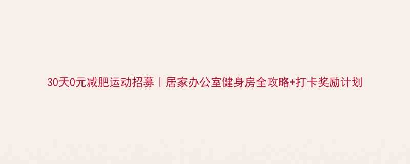 30天0元减肥运动招募居家办公室健身房全攻略打卡奖励计划-第3张图片-ZBLOG