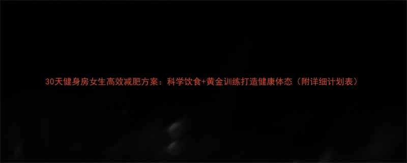30天健身房女生高效减肥方案：科学饮食+黄金训练打造健康体态（附详细计划表）-第2张图片-ZBLOG