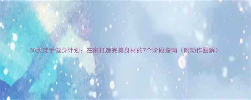 30天徒手健身计划在家打造完美身材的7个阶段指南附动作图解-第1张图片-ZBLOG
