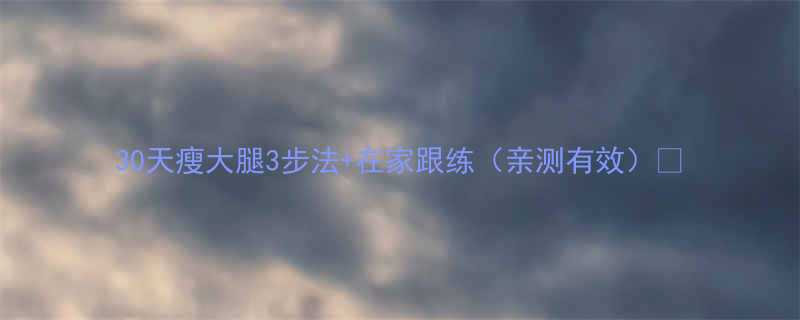 30天瘦大腿3步法在家跟练亲测有效-第1张图片-ZBLOG