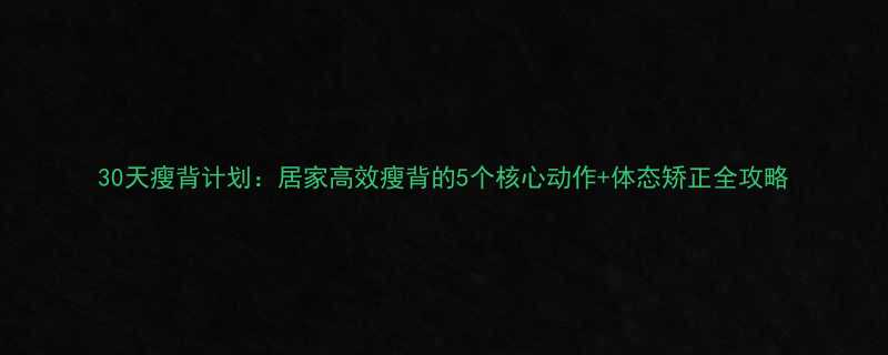 30天瘦背计划居家高效瘦背的5个核心动作体态矫正全攻略-第2张图片-ZBLOG