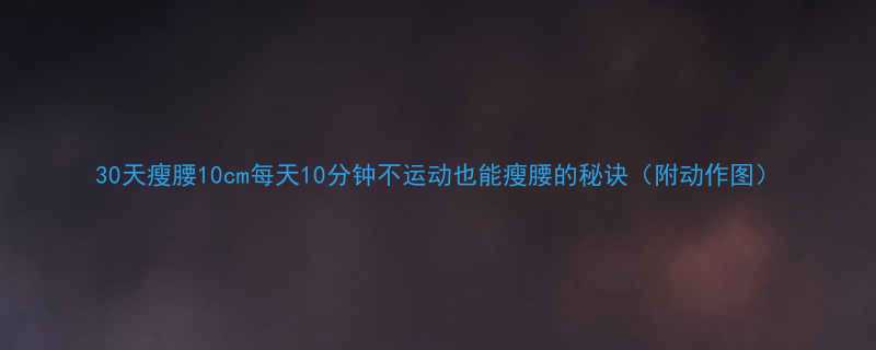 30天瘦腰10cm每天10分钟不运动也能瘦腰的秘诀附动作图-第1张图片-ZBLOG