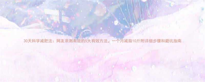 30天科学减肥法网友亲测有效的5大有效方法一个月减脂10斤附详细步骤和避坑指南-第1张图片-ZBLOG