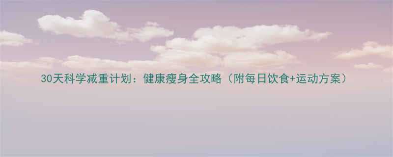 30天科学减重计划健康瘦身全攻略附每日饮食运动方案-第2张图片-ZBLOG