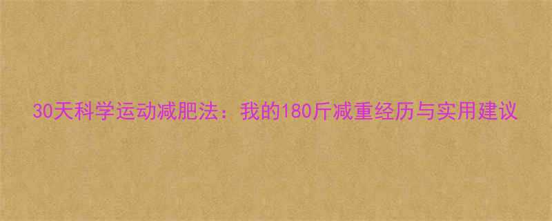 30天科学运动减肥法我的180斤减重经历与实用建议-第1张图片-ZBLOG
