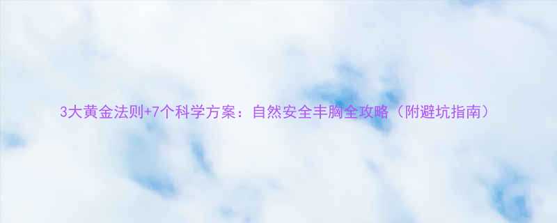 3大黄金法则7个科学方案自然安全丰胸全攻略附避坑指南-第1张图片-ZBLOG