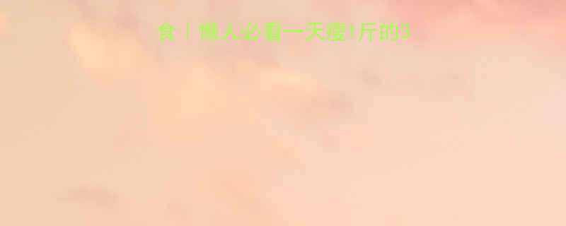 3天见效不运动不节食懒人必看一天瘦1斤的3个秘诀附食谱动作-第2张图片-ZBLOG