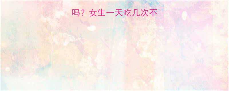 406千卡热量高吗女生一天吃几次不胖附健康吃法攻略-第3张图片-ZBLOG