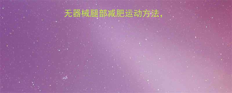 5周瘦腿计划居家无器械腿部减肥运动方法每天15分钟快速塑形-第1张图片-ZBLOG