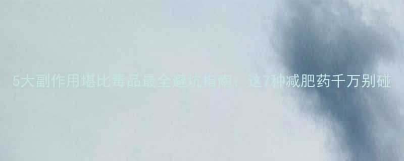 5大副作用堪比毒品最全避坑指南这7种减肥药千万别碰-第2张图片-ZBLOG