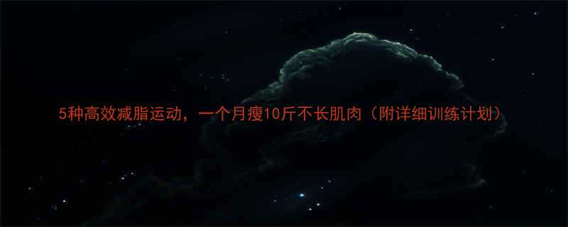 5种高效减脂运动，一个月瘦10斤不长肌肉（附详细训练计划）-第1张图片-ZBLOG