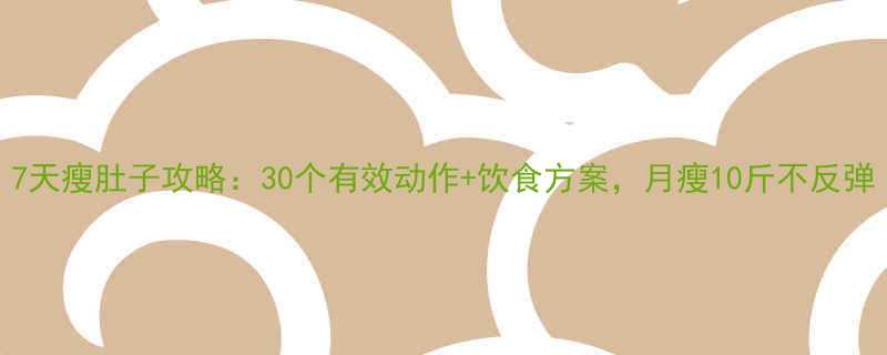 7天瘦肚子攻略30个有效动作饮食方案月瘦10斤不反弹-第2张图片-ZBLOG