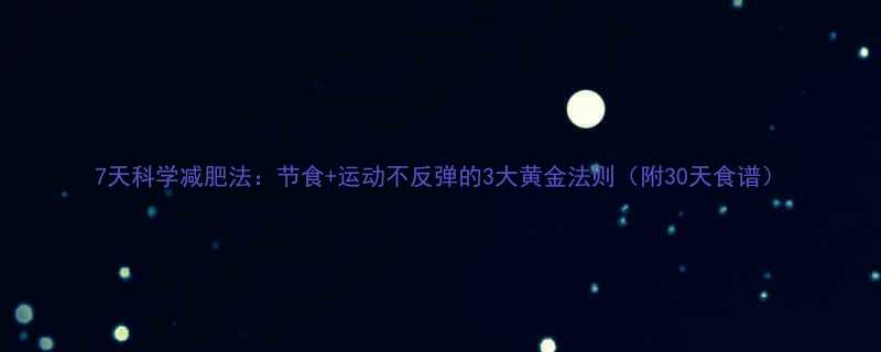 7天科学减肥法节食运动不反弹的3大黄金法则附30天食谱-第1张图片-ZBLOG
