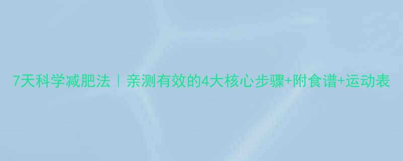 7天科学减肥法亲测有效的4大核心步骤附食谱运动表-第1张图片-ZBLOG