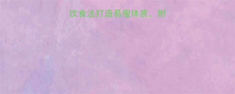 7天见效3大黄金饮食法打造易瘦体质附详细食谱和避坑指南-第3张图片-ZBLOG