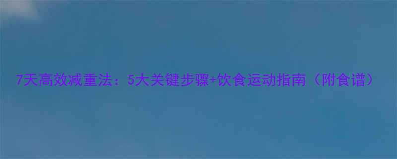 7天高效减重法5大关键步骤饮食运动指南附食谱-第1张图片-ZBLOG