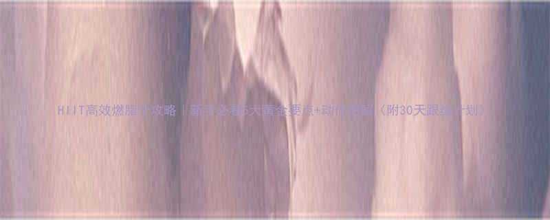 HIIT高效燃脂全攻略新手必看5大黄金要点动作图解附30天跟练计划-第3张图片-ZBLOG