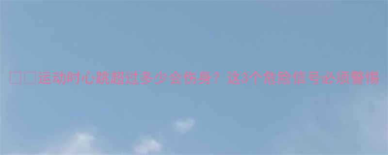 ⚠️运动时心跳超过多少会伤身？这3个危险信号必须警惕-第2张图片-ZBLOG