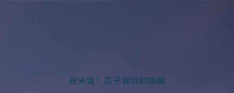 250克带皮瓜子热量1碗米饭瓜子背后的隐藏热量表-第3张图片-ZBLOG
