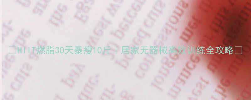 HIIT燃脂30天暴瘦10斤｜居家无器械高效训练全攻略✨-第1张图片-ZBLOG