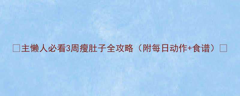 ✨主懒人必看3周瘦肚子全攻略（附每日动作+食谱）✨-第1张图片-ZBLOG