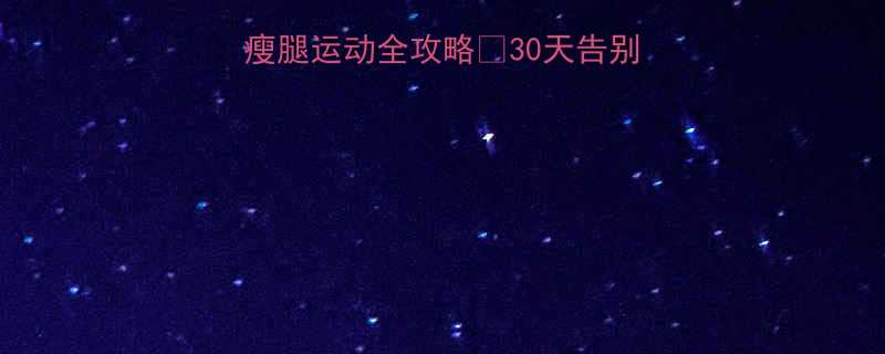 大腿围小2圈居家瘦腿运动全攻略30天告别粗腿附详细跟练计划-第1张图片-ZBLOG