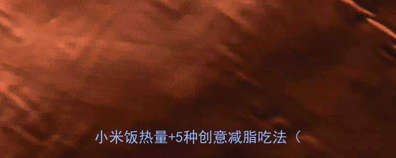 打工人必备低脂高蛋白主食攻略大米小米饭热量5种创意减脂吃法附食谱-第1张图片-ZBLOG