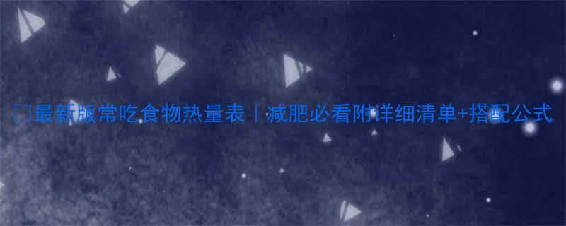 最新版常吃食物热量表减肥必看附详细清单搭配公式-第1张图片-ZBLOG