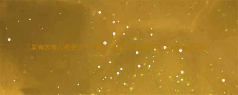 最有效懒人减肥法不节食不运动30天腰围减12cm的底层逻辑-第2张图片-ZBLOG