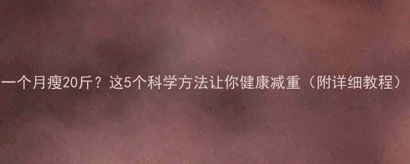 一个月瘦20斤这5个科学方法让你健康减重附详细教程-第3张图片-ZBLOG