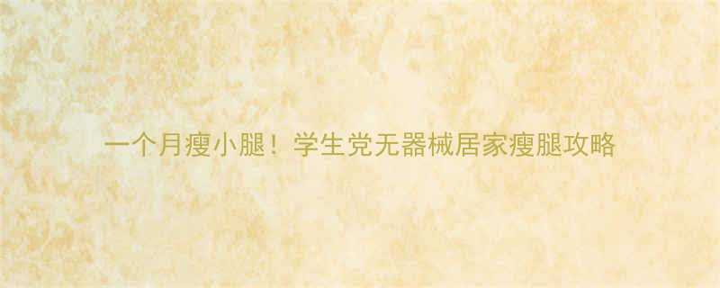 一个月瘦小腿学生党无器械居家瘦腿攻略-第1张图片-ZBLOG