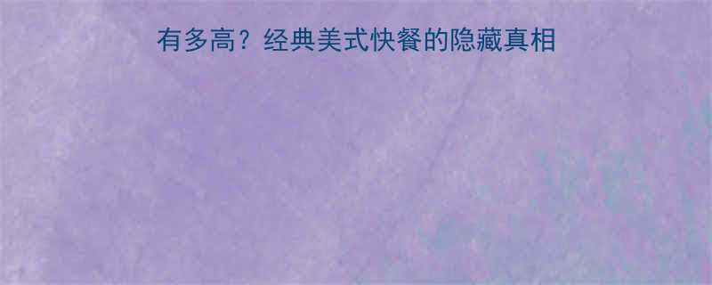 一份美式牛肉汉堡的热量有多高？经典美式快餐的隐藏真相（含详细计算与营养对比）-第1张图片-ZBLOG