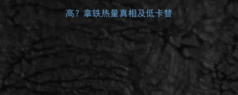 一杯拿铁的热量有多高？拿铁热量真相及低卡替代方案（附详细数据）-第1张图片-ZBLOG
