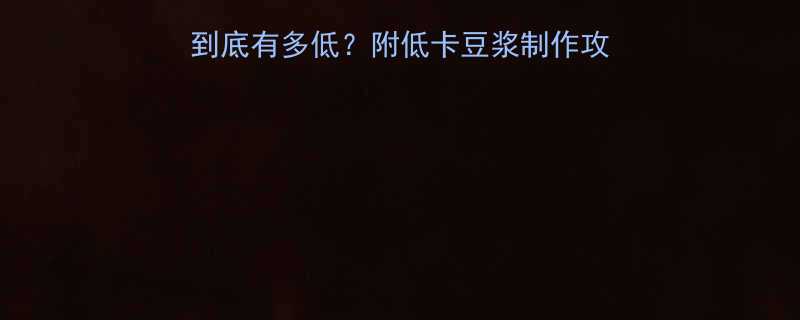 一杯现磨黄豆浆的热量到底有多低附低卡豆浆制作攻略营养数据对比-第2张图片-ZBLOG