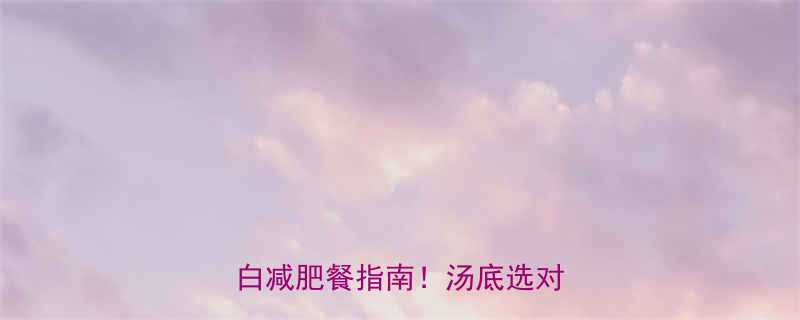 一碗汤米粉的热量低卡高蛋白减肥餐指南汤底选对也能瘦-第1张图片-ZBLOG